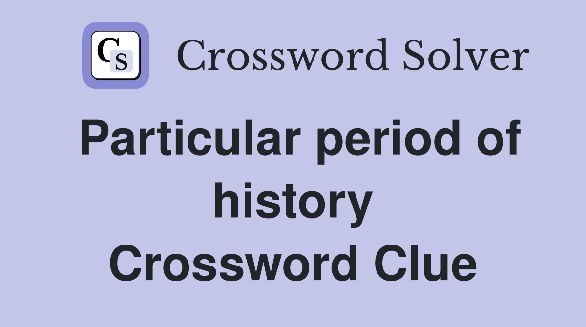 Particular period of history Crossword Clue