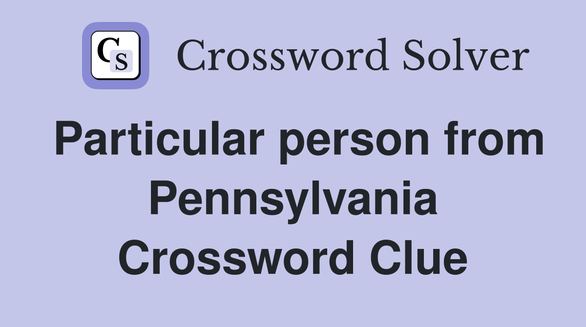 Particular person from Pennsylvania Crossword Clue