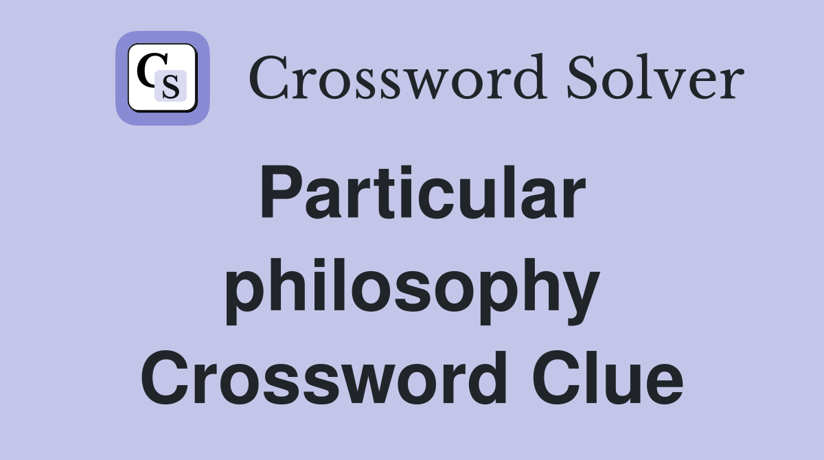 Particular philosophy Crossword Clue