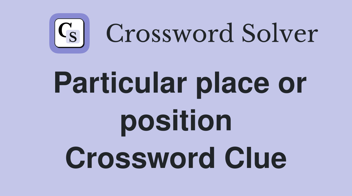 Particular place or position Crossword Clue