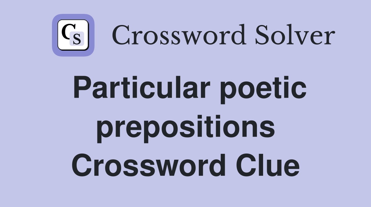 Particular poetic prepositions Crossword Clue