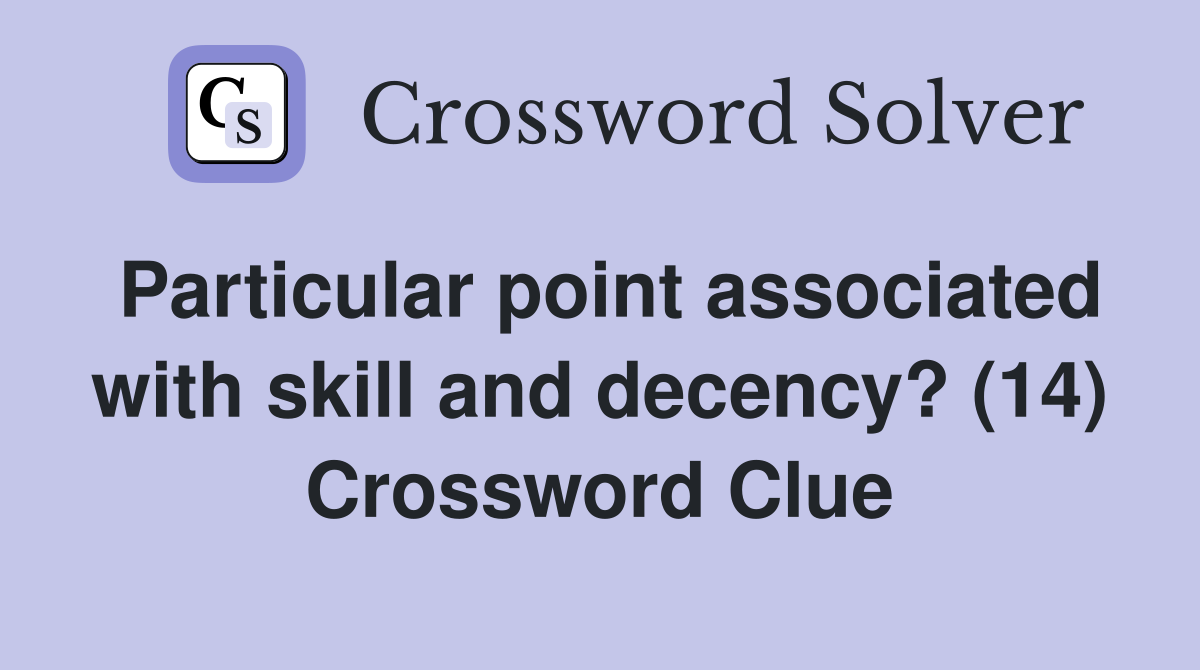 Particular point associated with skill and decency? (14) Crossword Clue