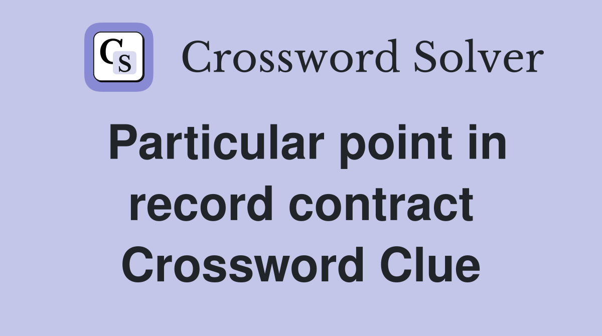 Particular point in record contract Crossword Clue