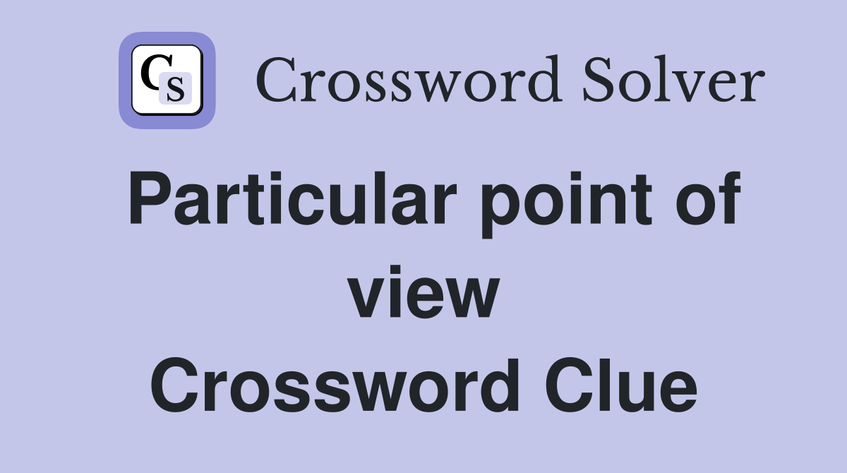 Particular point of view Crossword Clue