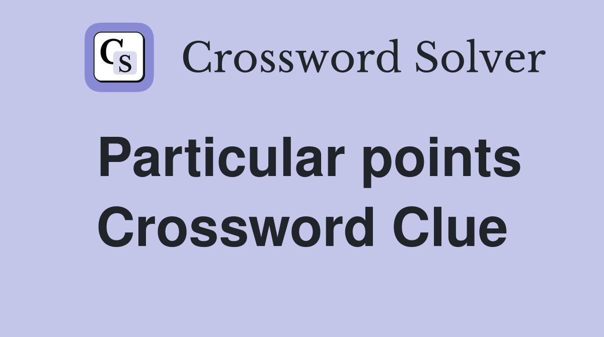 Particular points Crossword Clue