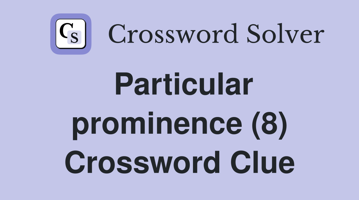 Particular prominence (8) Crossword Clue