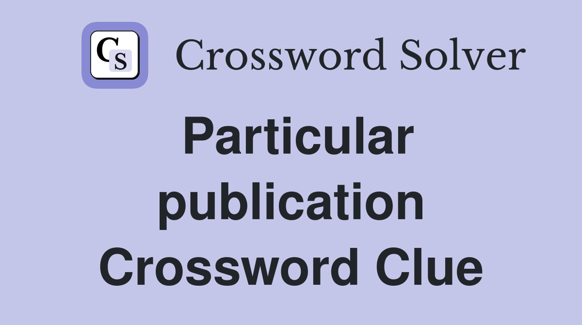 Particular publication Crossword Clue