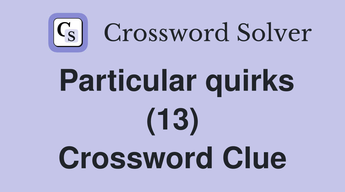 Particular quirks (13) Crossword Clue
