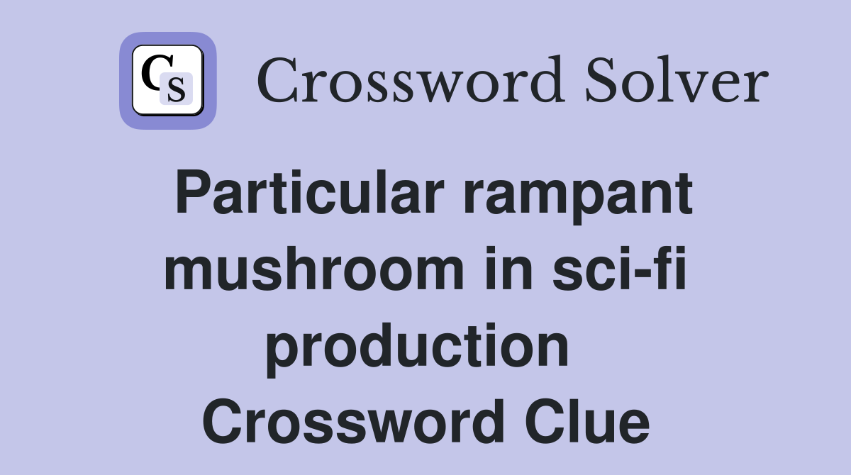 Particular rampant mushroom in sci-fi production  Crossword Clue
