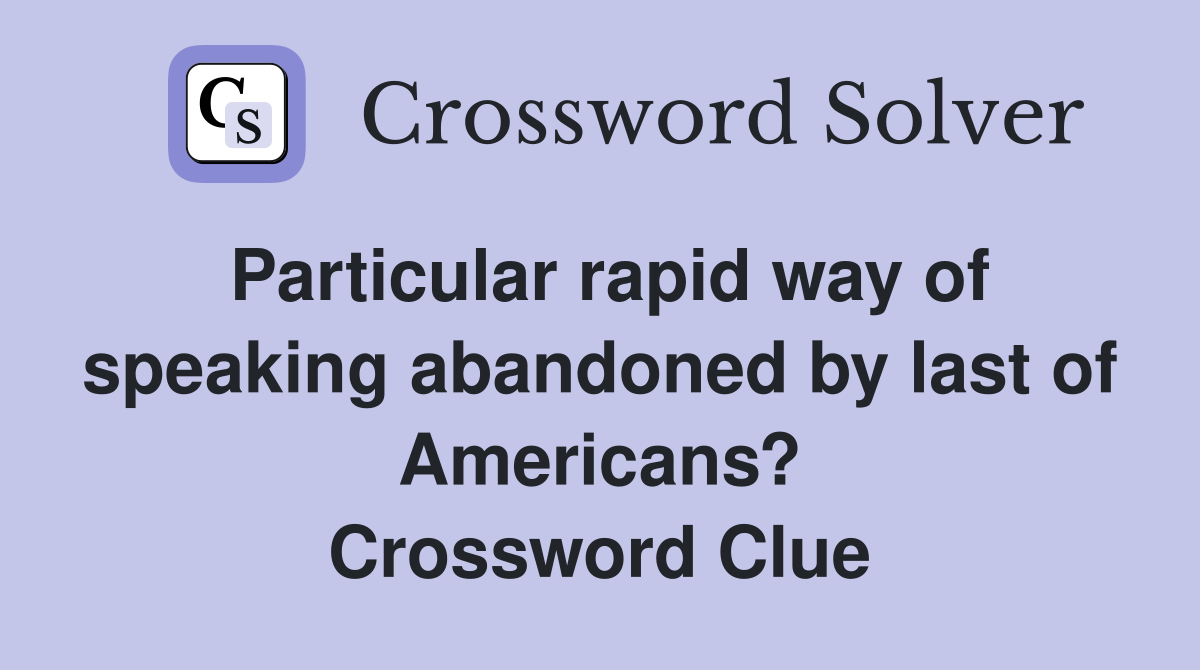 Particular rapid way of speaking abandoned by last of Americans? Crossword Clue