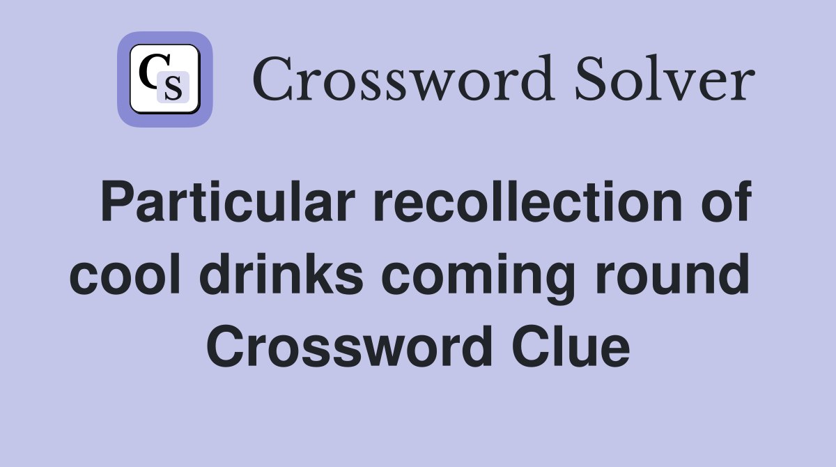Particular recollection of cool drinks coming round  Crossword Clue