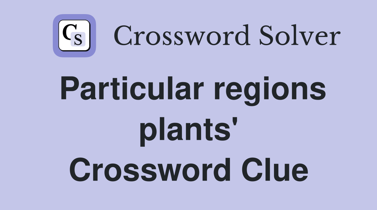 Particular regions plants' Crossword Clue