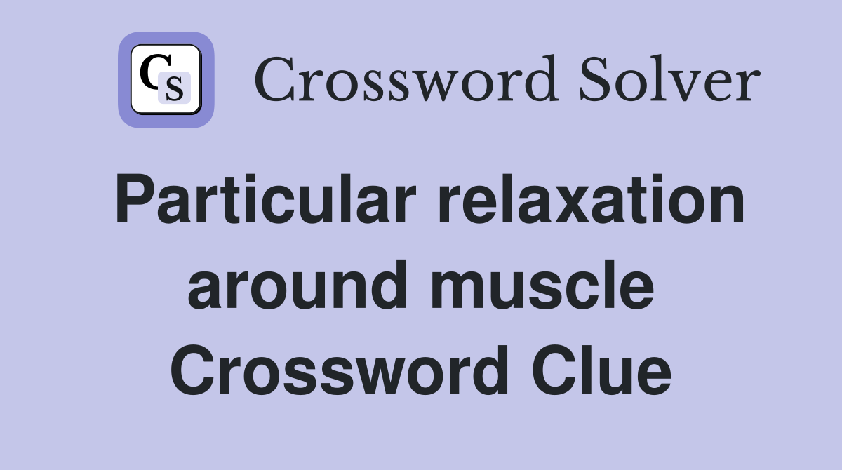Particular relaxation around muscle Crossword Clue