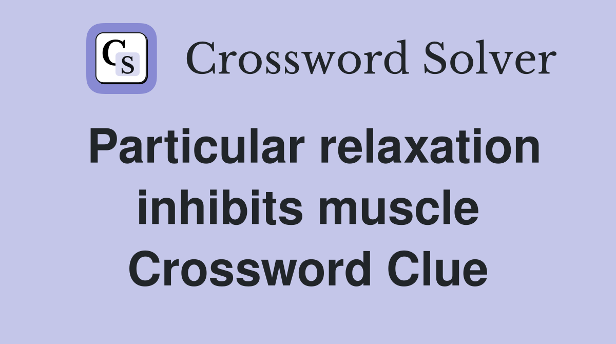 Particular relaxation inhibits muscle Crossword Clue