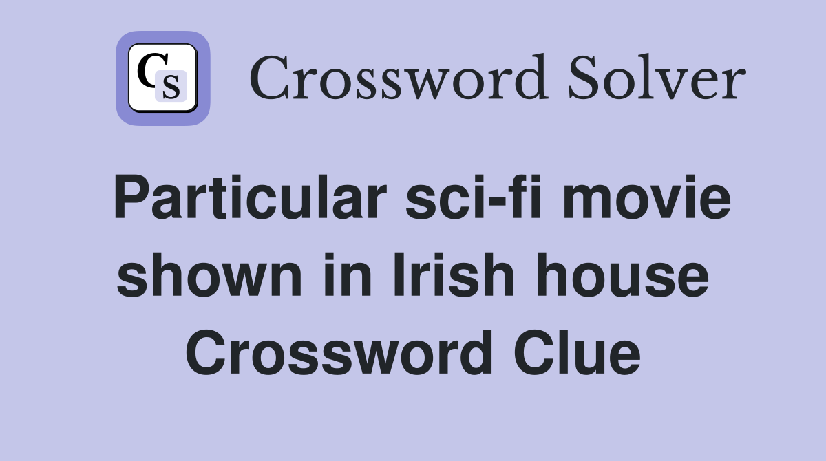 Particular sci-fi movie shown in Irish house Crossword Clue