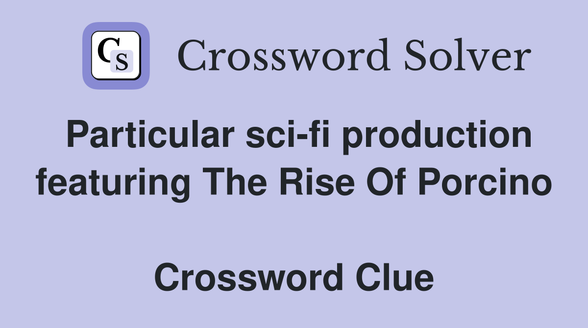 Particular sci-fi production featuring The Rise Of Porcino  Crossword Clue