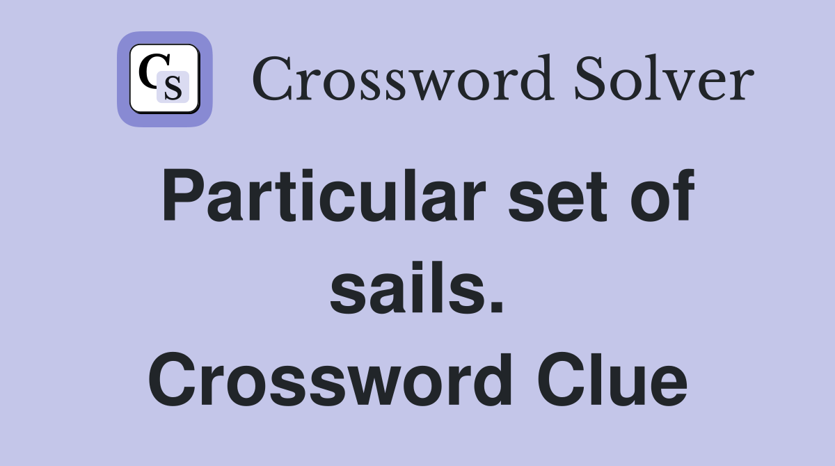 Particular set of sails. Crossword Clue