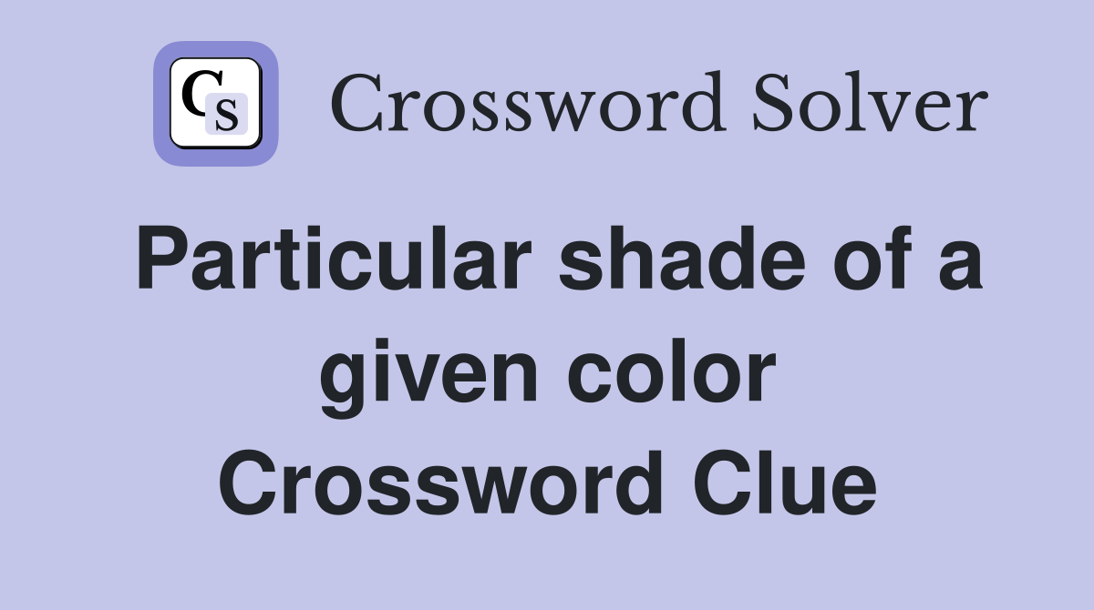 Particular shade of a given color Crossword Clue