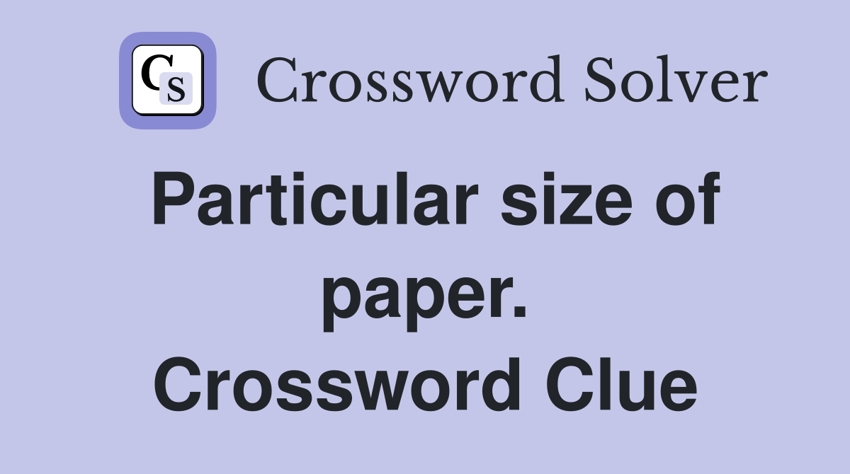 Particular size of paper. Crossword Clue
