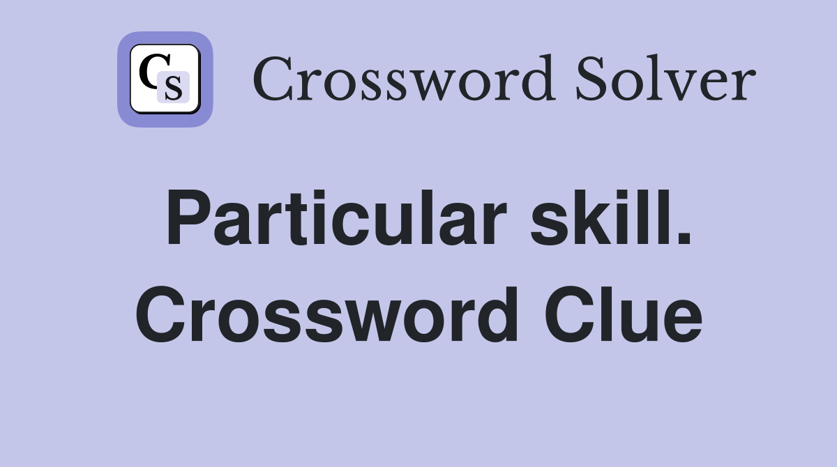 Particular skill. Crossword Clue