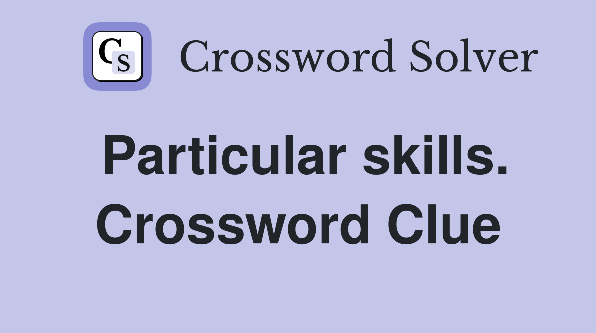 Particular skills. Crossword Clue