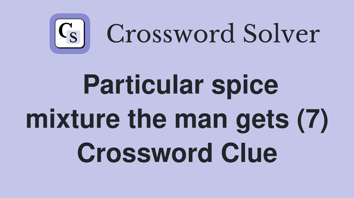 Particular spice mixture the man gets (7) Crossword Clue
