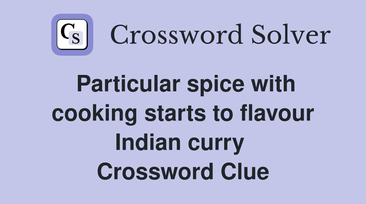 Particular spice with cooking starts to flavour Indian curry  Crossword Clue