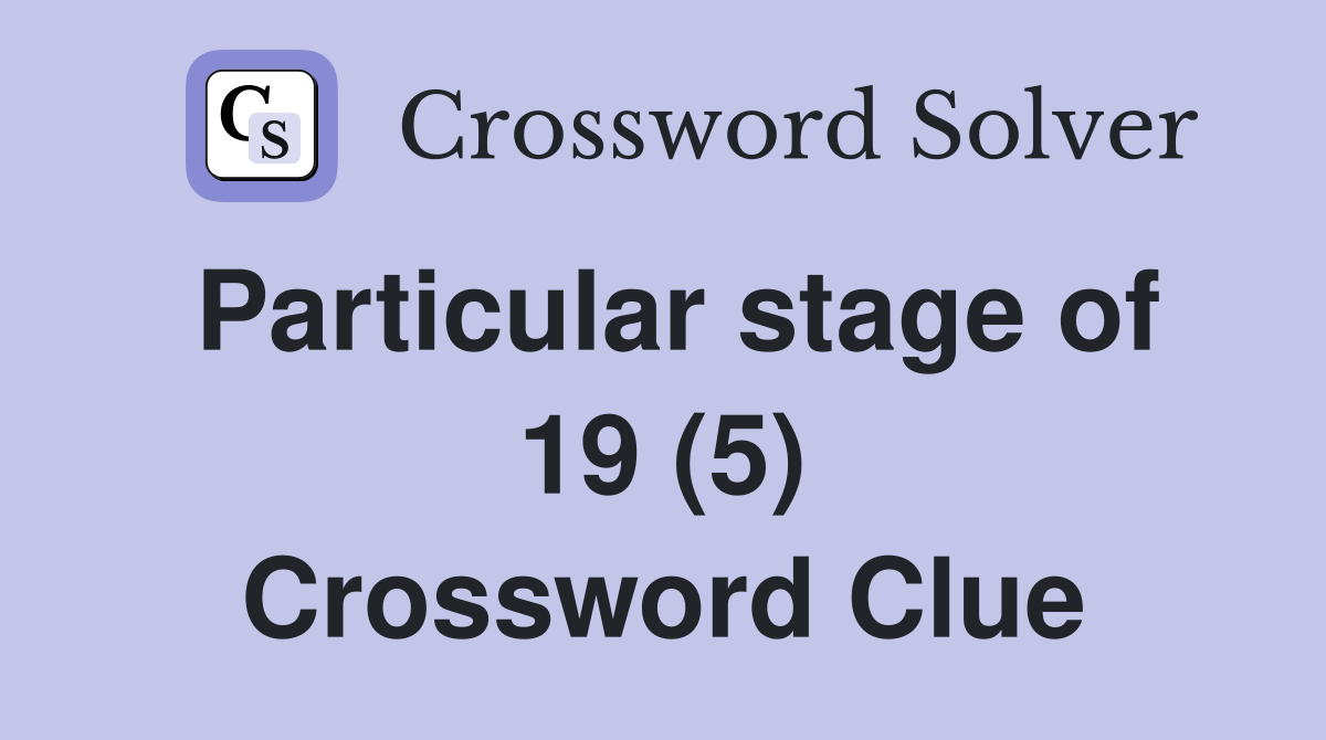 Particular stage of 19 (5) Crossword Clue