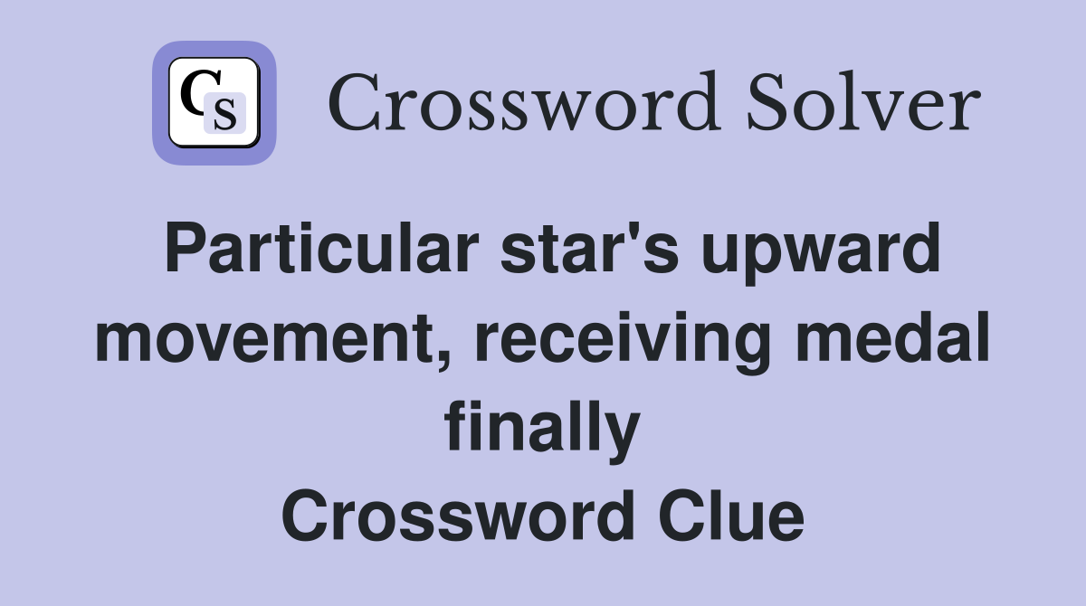 Particular star's upward movement, receiving medal finally Crossword Clue
