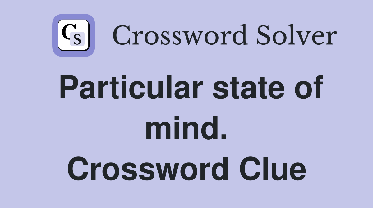 Particular state of mind. Crossword Clue