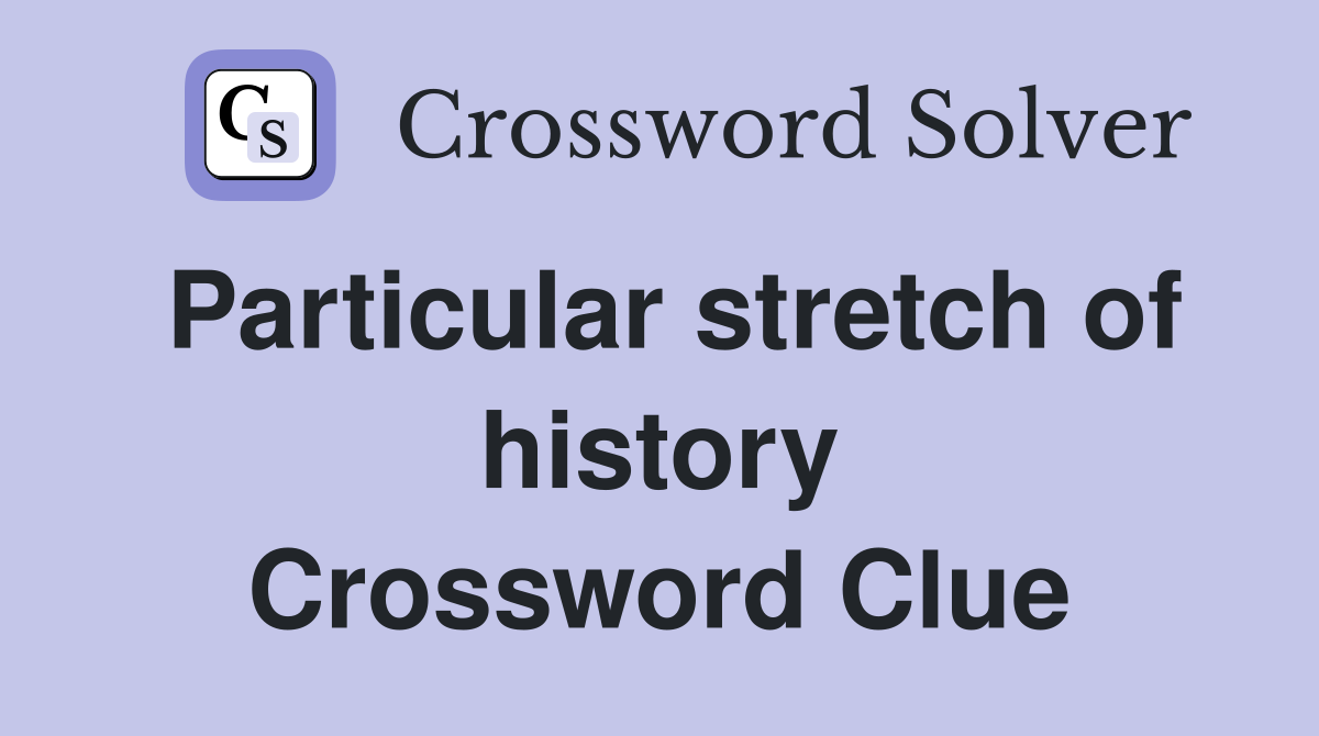 Particular stretch of history Crossword Clue