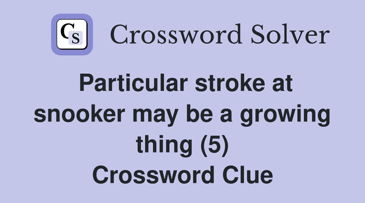 Particular stroke at snooker may be a growing thing (5) Crossword Clue