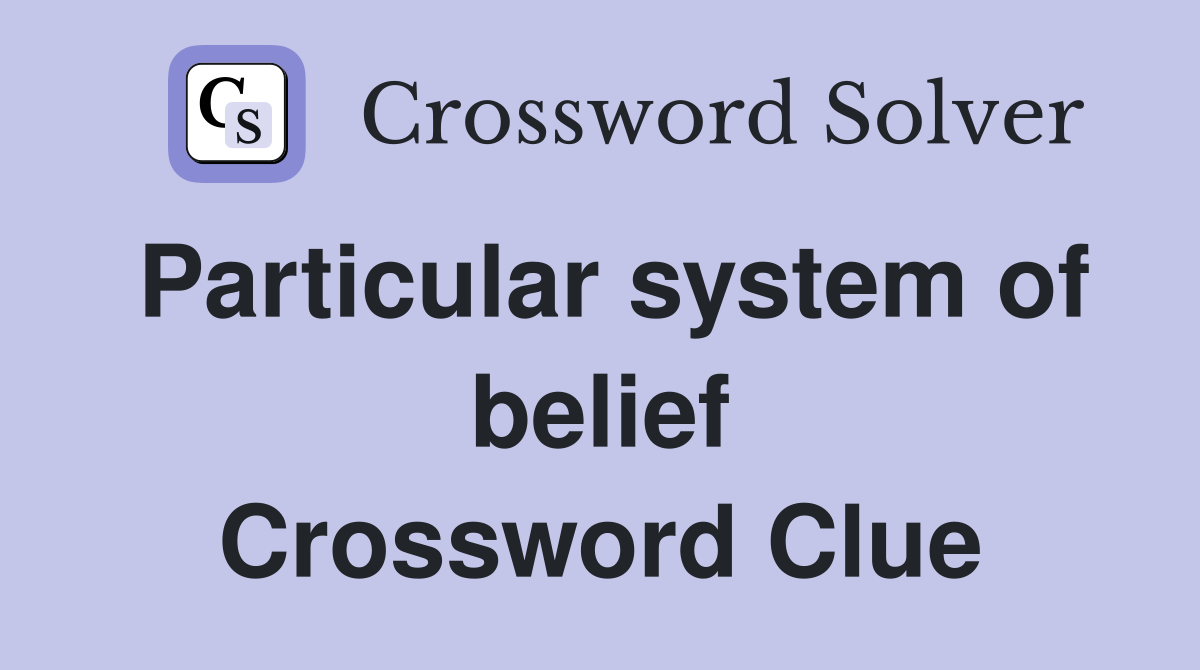 Particular system of belief Crossword Clue