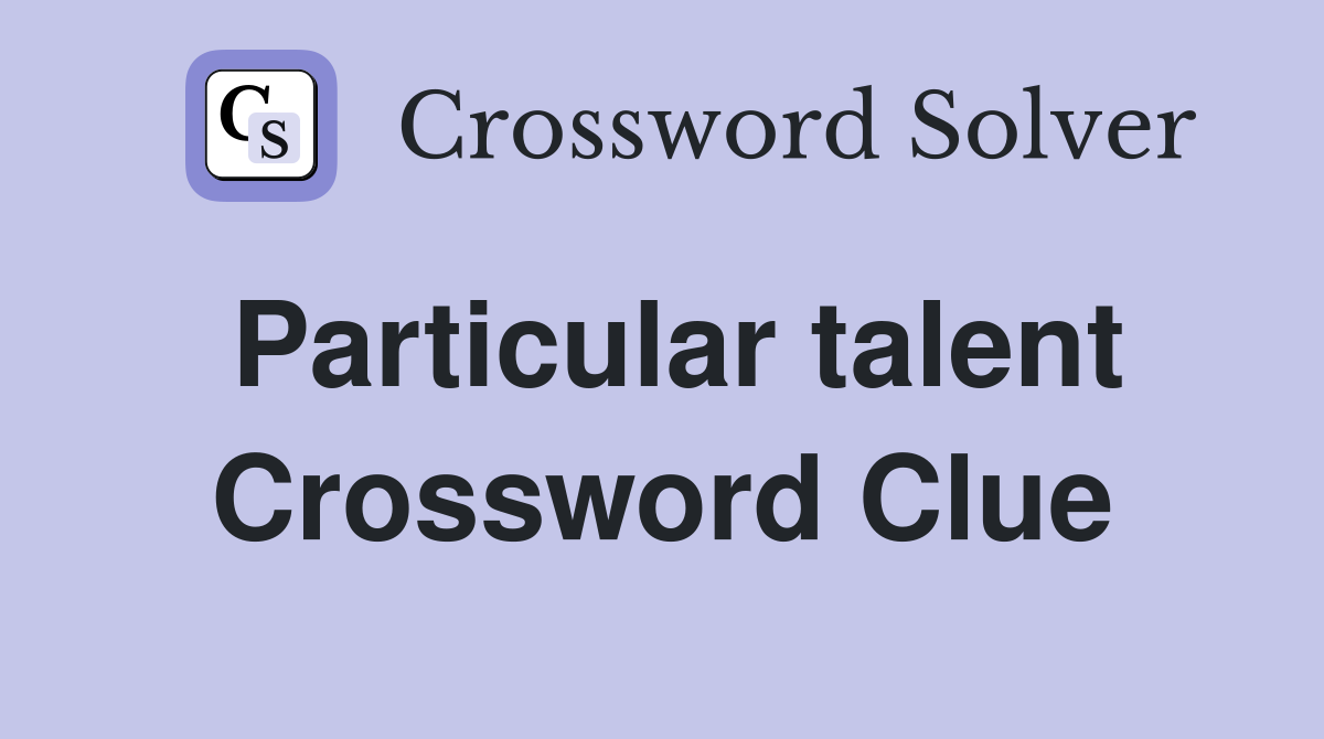 Particular talent Crossword Clue