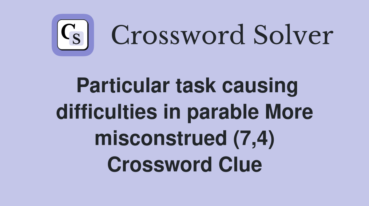 Particular task causing difficulties in parable More misconstrued (7,4) Crossword Clue