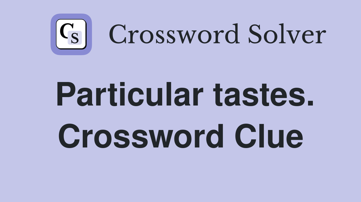 Particular tastes. Crossword Clue
