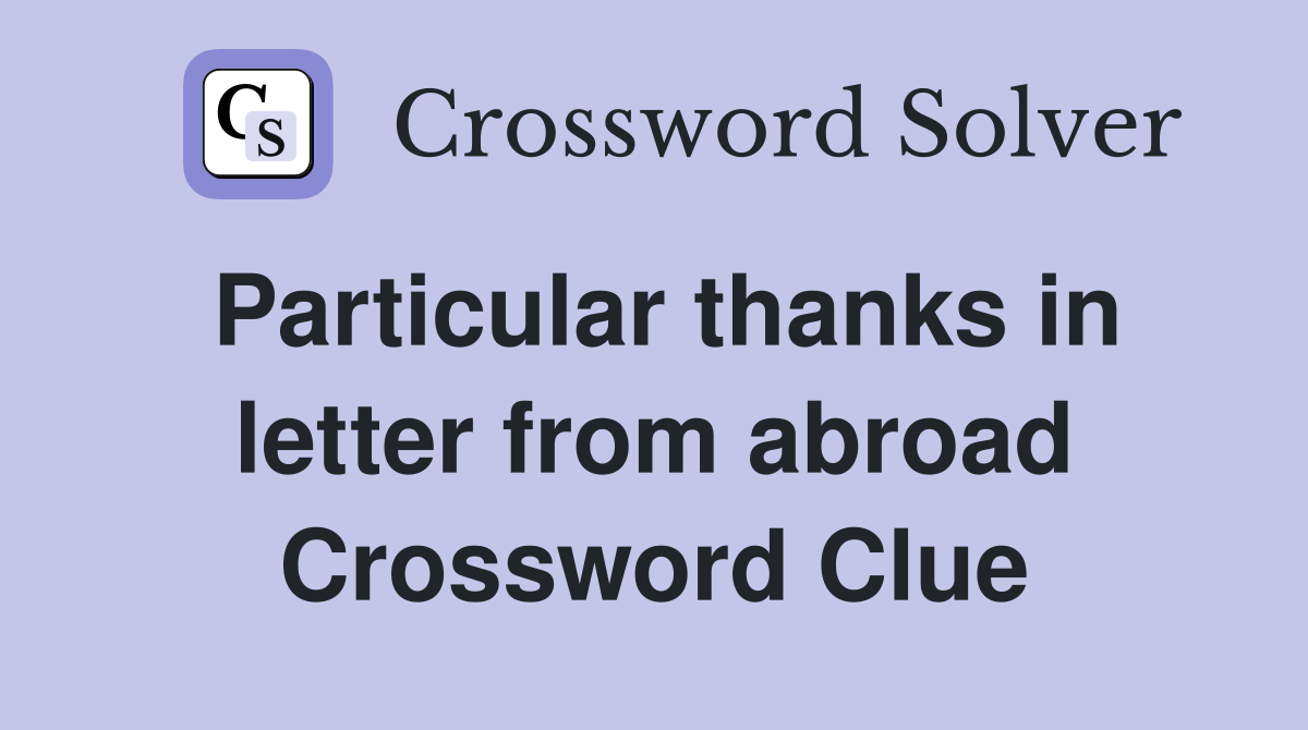 Particular thanks in letter from abroad Crossword Clue