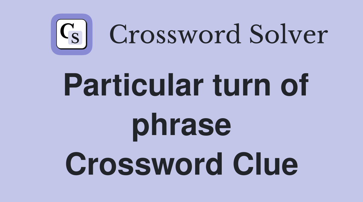 Particular turn of phrase Crossword Clue