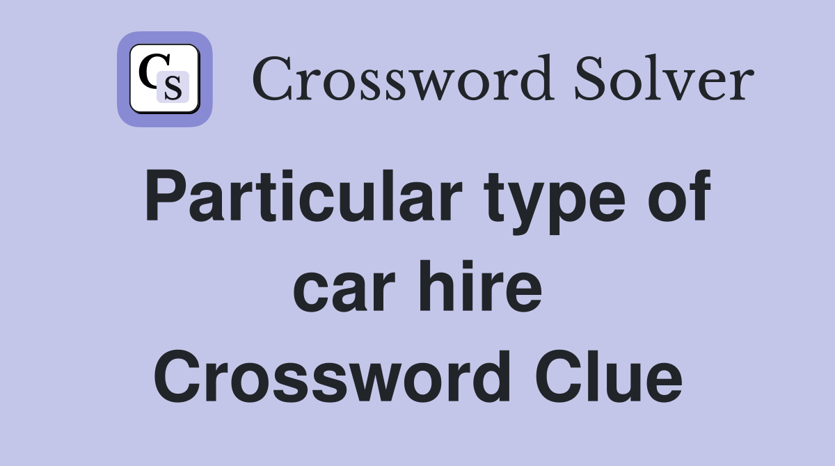 Particular type of car hire Crossword Clue