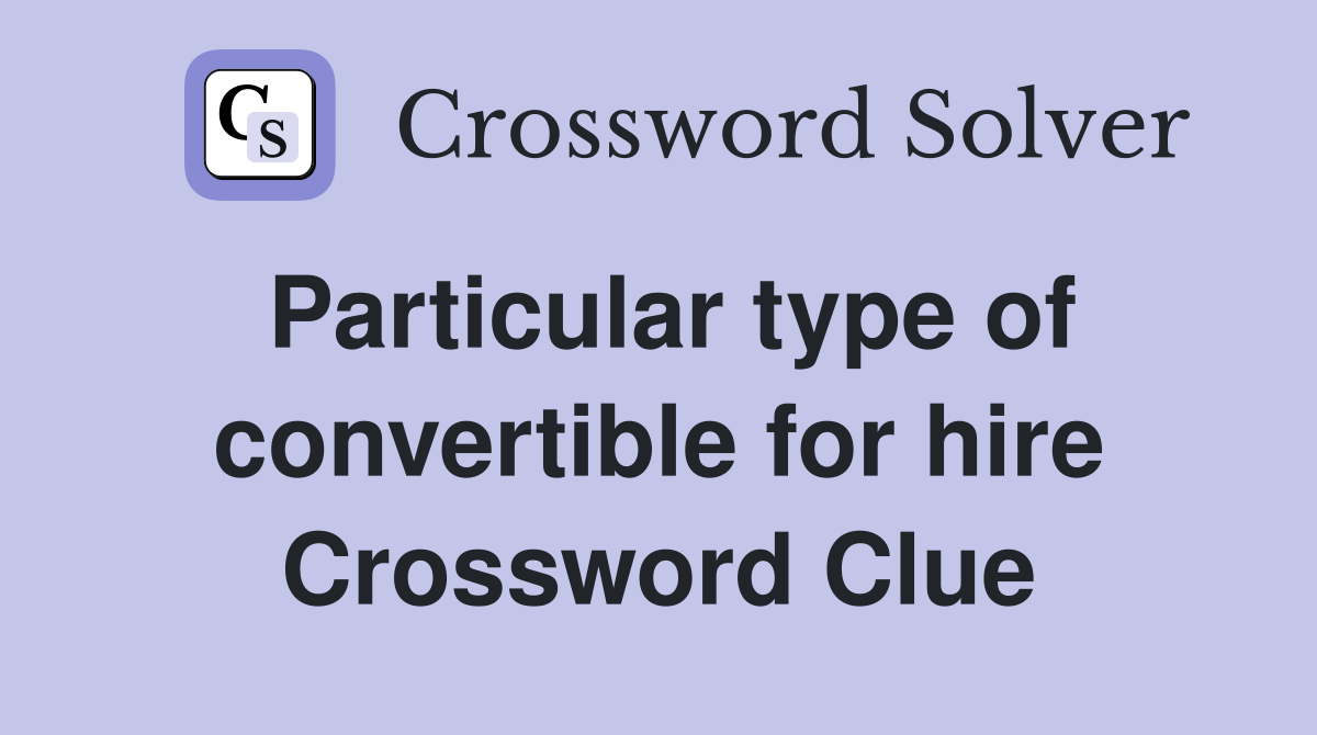 Particular type of convertible for hire Crossword Clue
