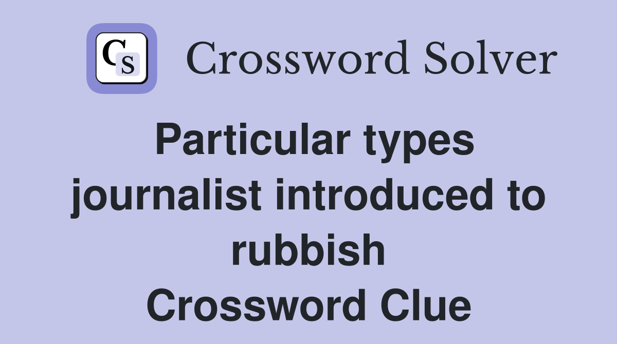 Particular types journalist introduced to rubbish Crossword Clue
