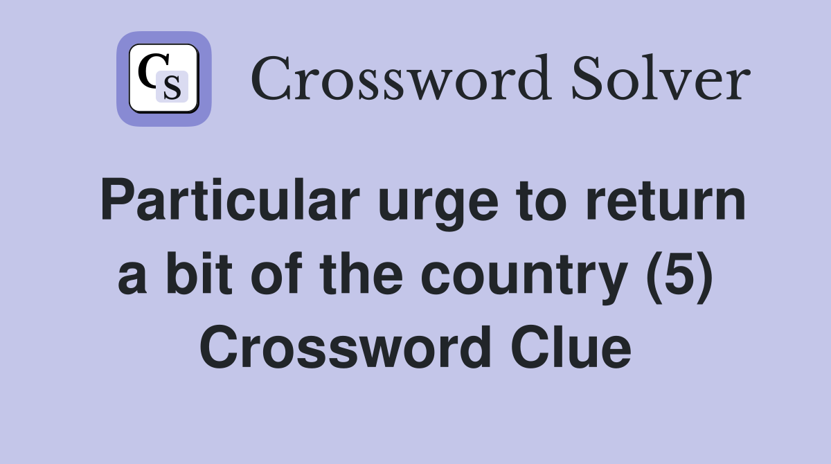 Particular urge to return a bit of the country (5) Crossword Clue