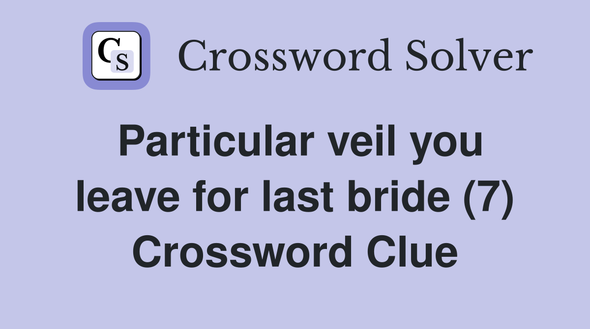 Particular veil you leave for last bride (7) Crossword Clue