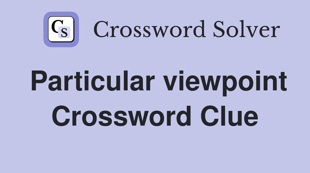 Particular viewpoint Crossword Clue