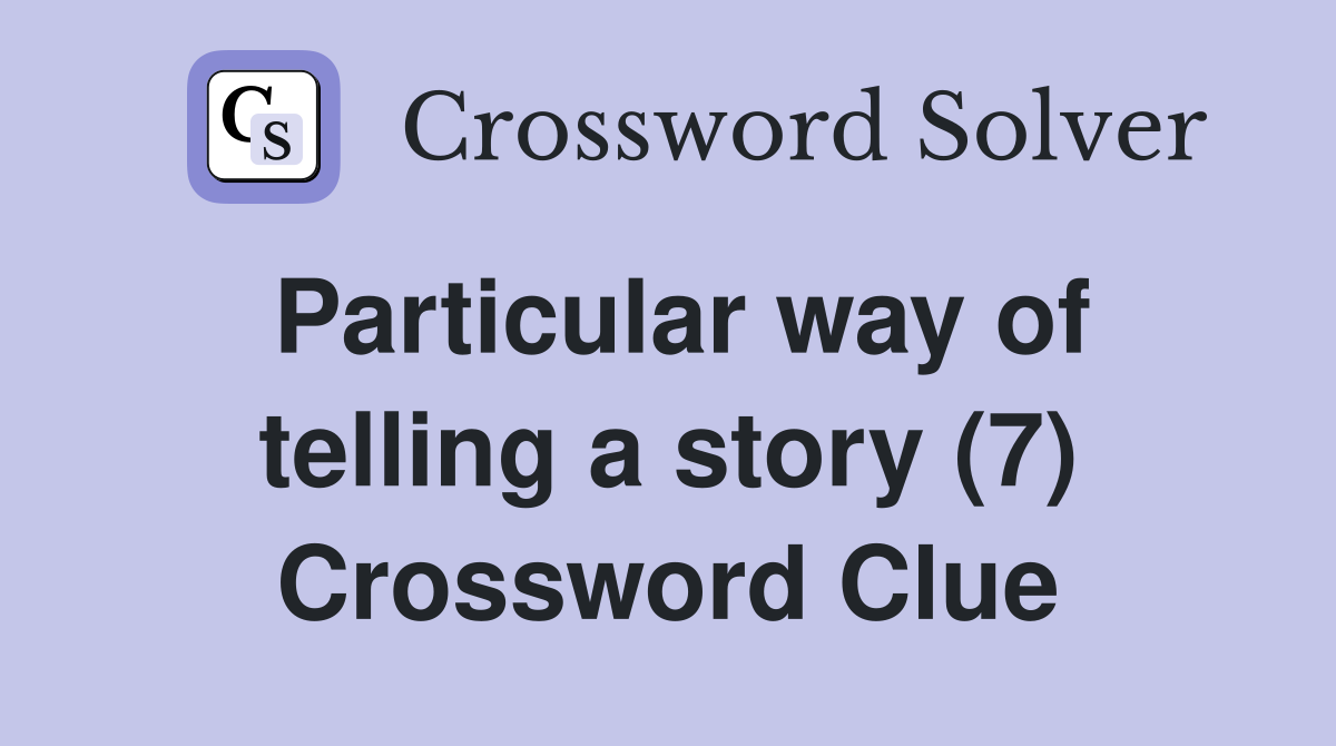 Particular way of telling a story (7) Crossword Clue