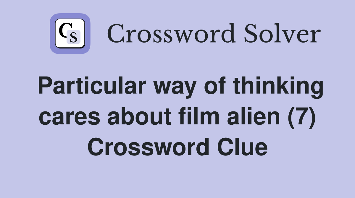 Particular way of thinking cares about film alien (7) Crossword Clue