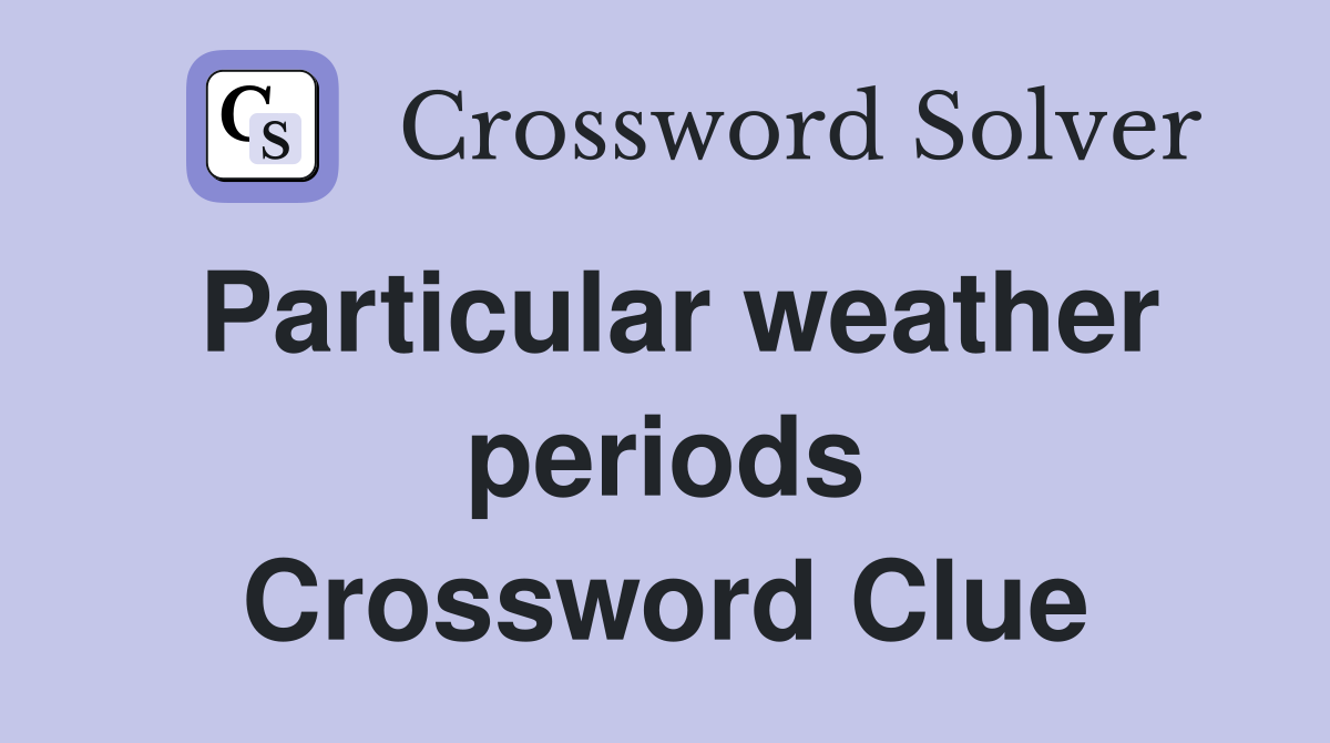 Particular weather periods Crossword Clue
