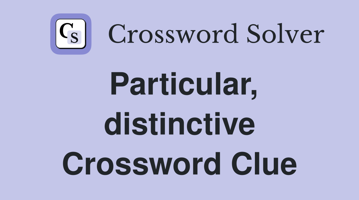 Particular, distinctive Crossword Clue