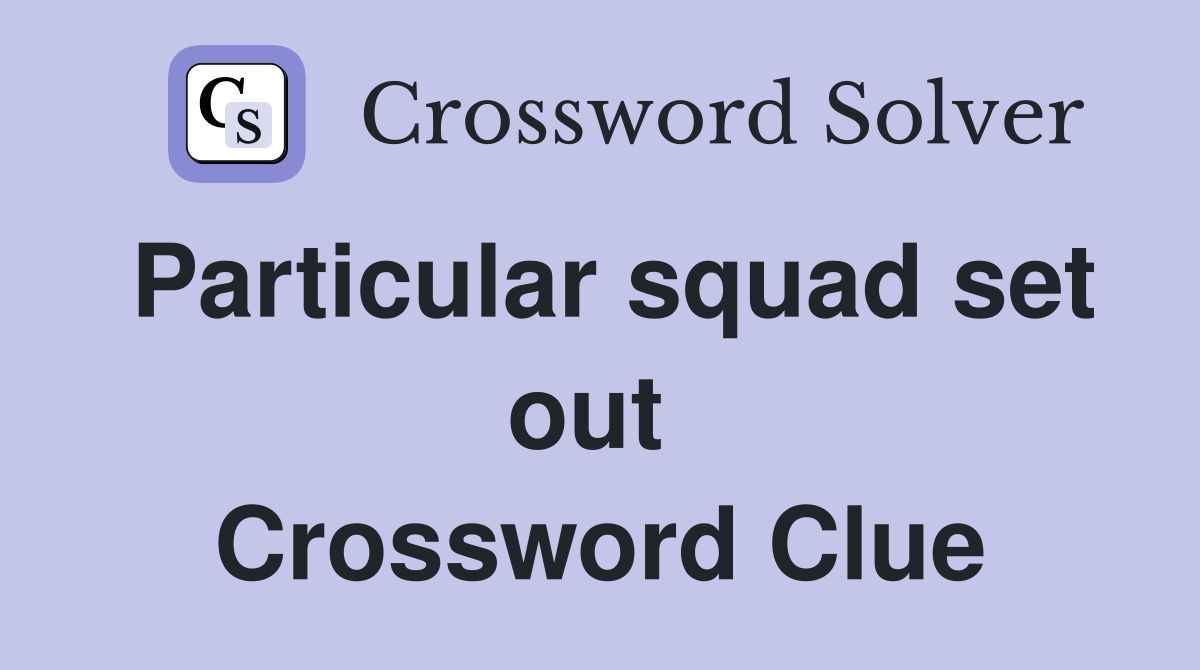 Particular squad set out  Crossword Clue