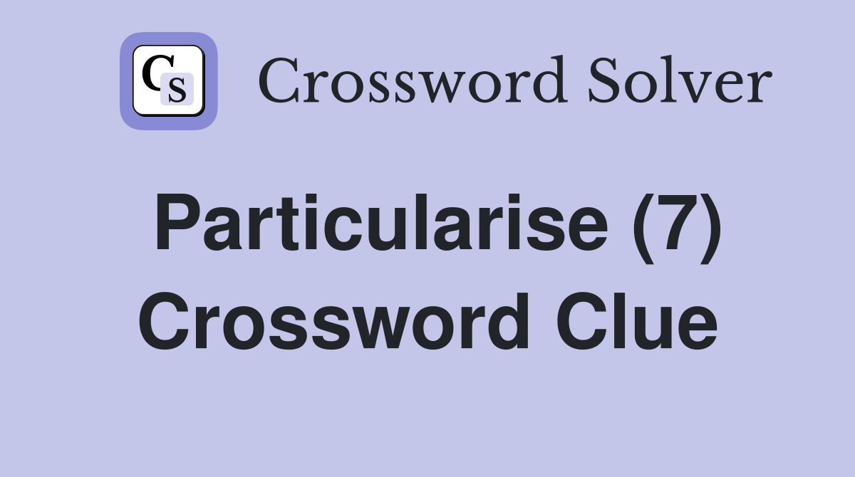 Particularise (7) Crossword Clue